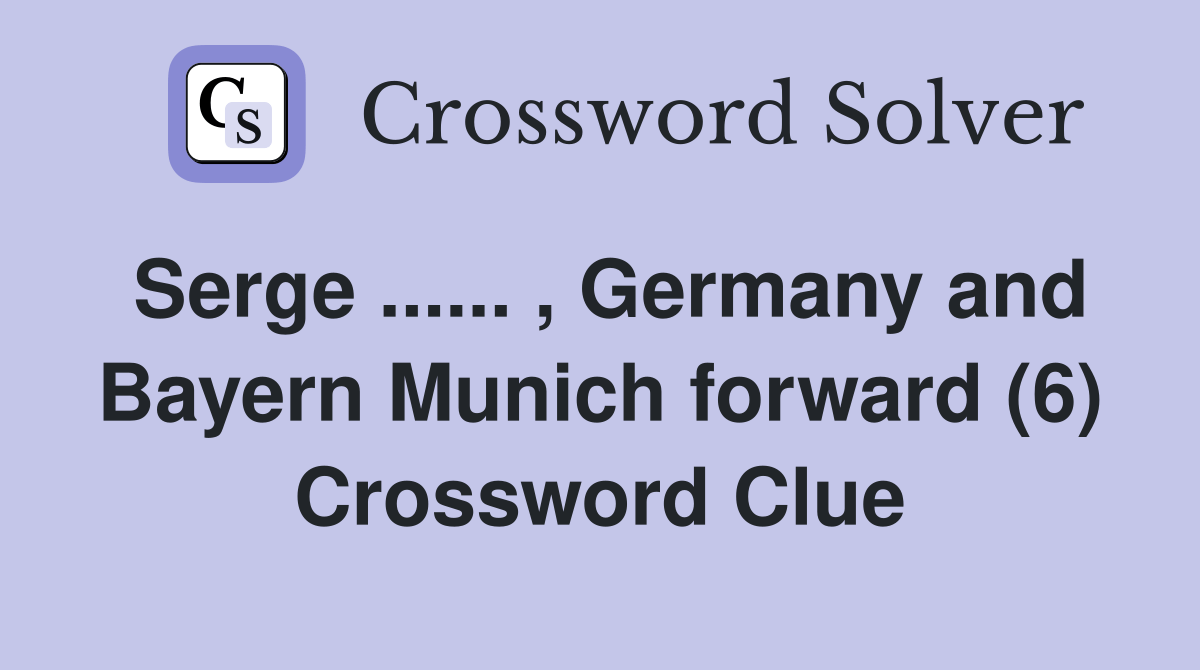 Serge... , Germany and Bayern Munich forward (6) Crossword Clue(04)